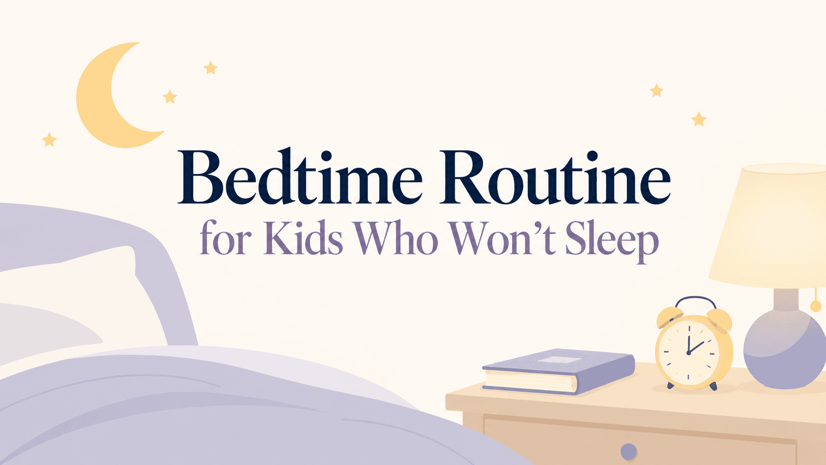 Illustrated bedroom with a bed, a book, an alarm clock and a lamp, titled Bedtime Routine for Kids Who Won’t Sleep
